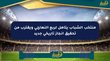 منتخب الشباب يتأهل لربع النهائي ويقترب من تحقيق إنجاز تاريخي جديد
